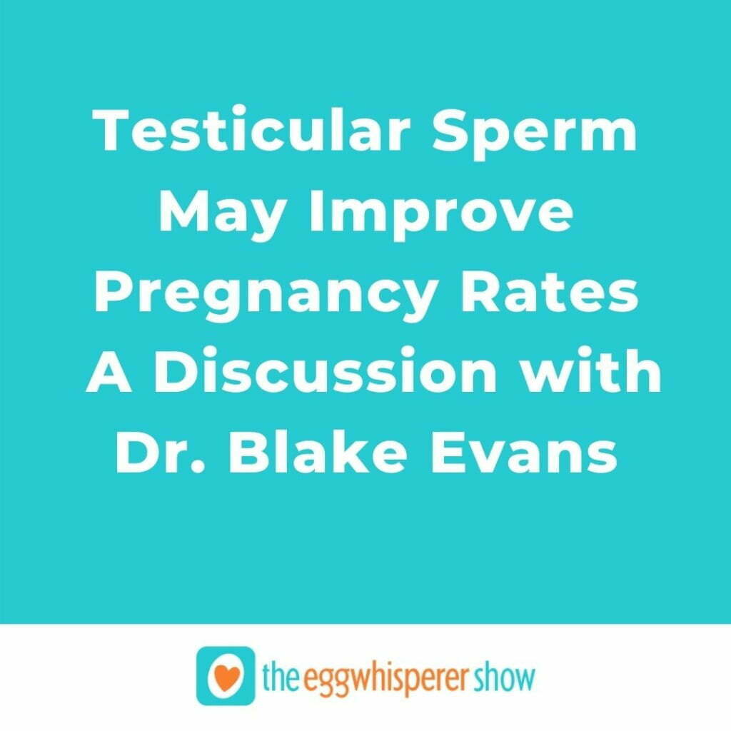 Testicular Sperm May Improve Pregnancy Rates A Discussion with Dr. Blake Evans