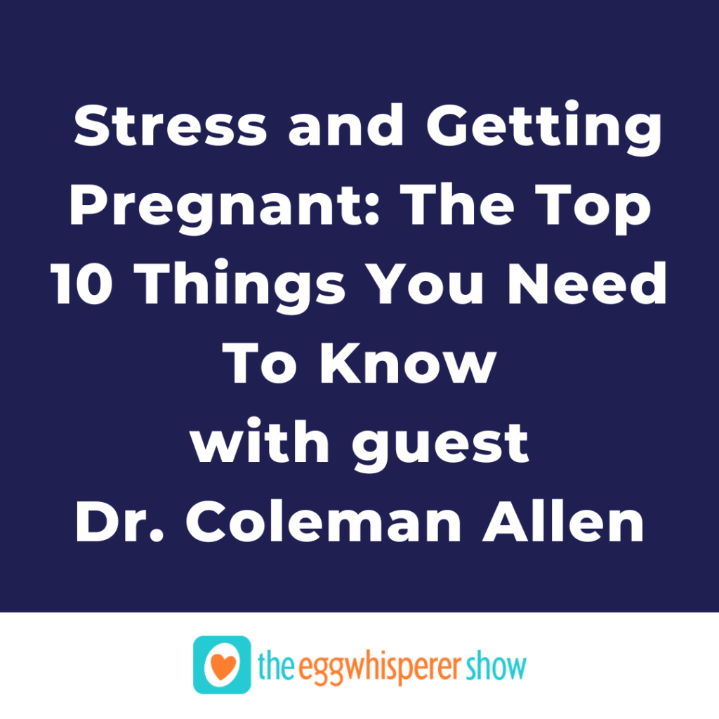 Stress and Getting Pregnant: The Top 10 Things You Need To Know with guest Dr. Coleman Allen