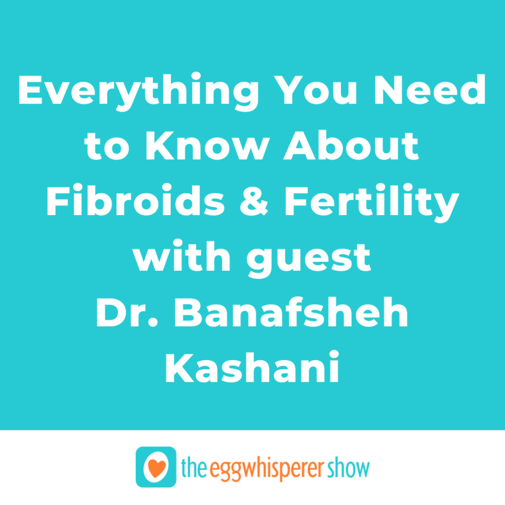Everything You Need to Know About Fibroids and Fertility with guest Dr. Banafsheh Kashani