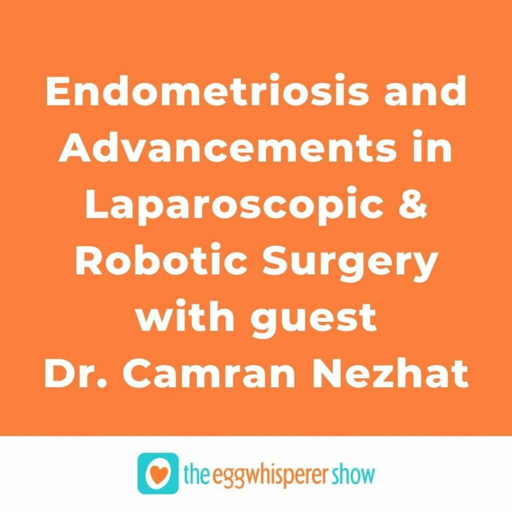Endometriosis and Advancements in Laparoscopic and Robotic Surgery with Dr. Camran Nezhat