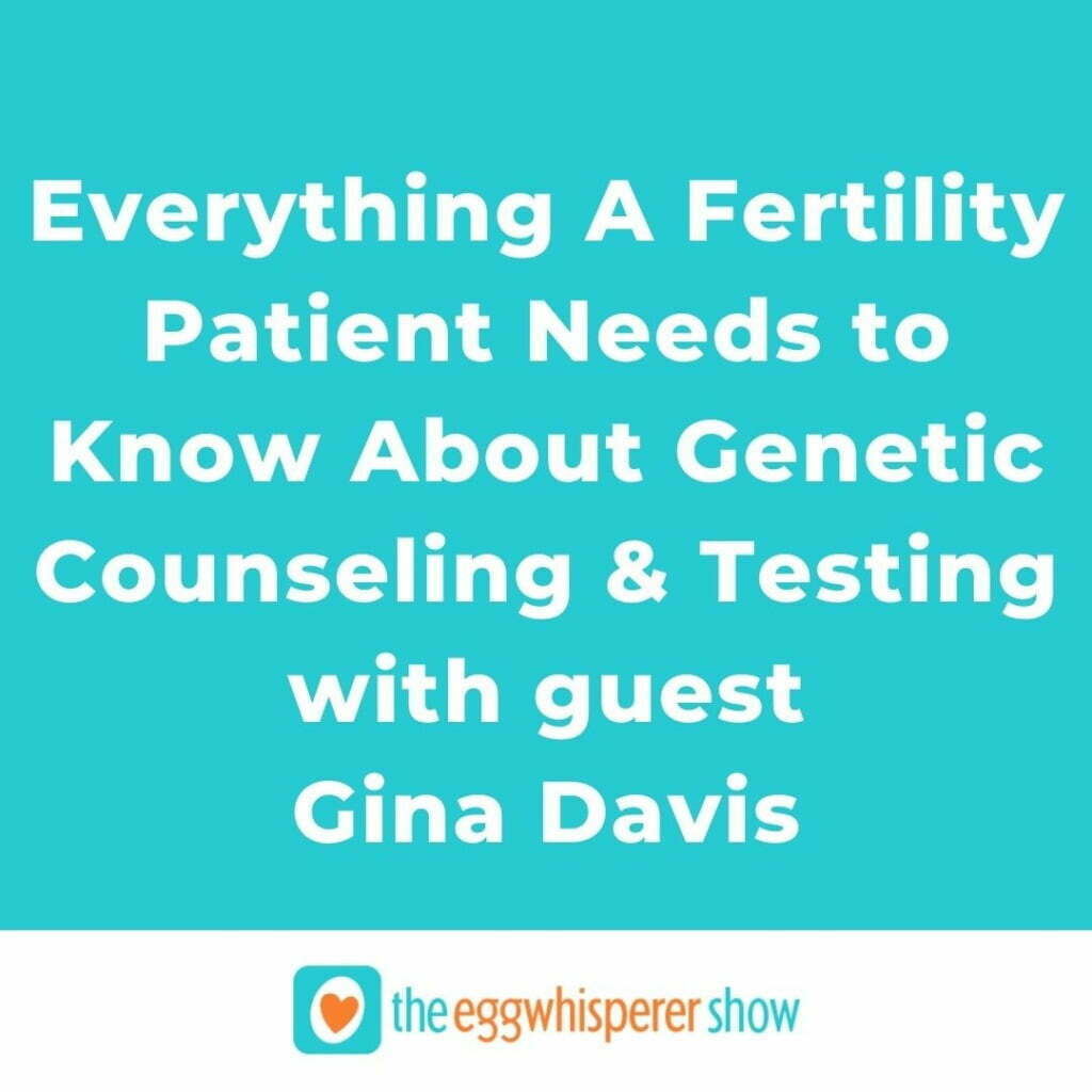Everything A Fertility Patient Needs to Know About Genetic Counseling & Testing with guest Gina Davis