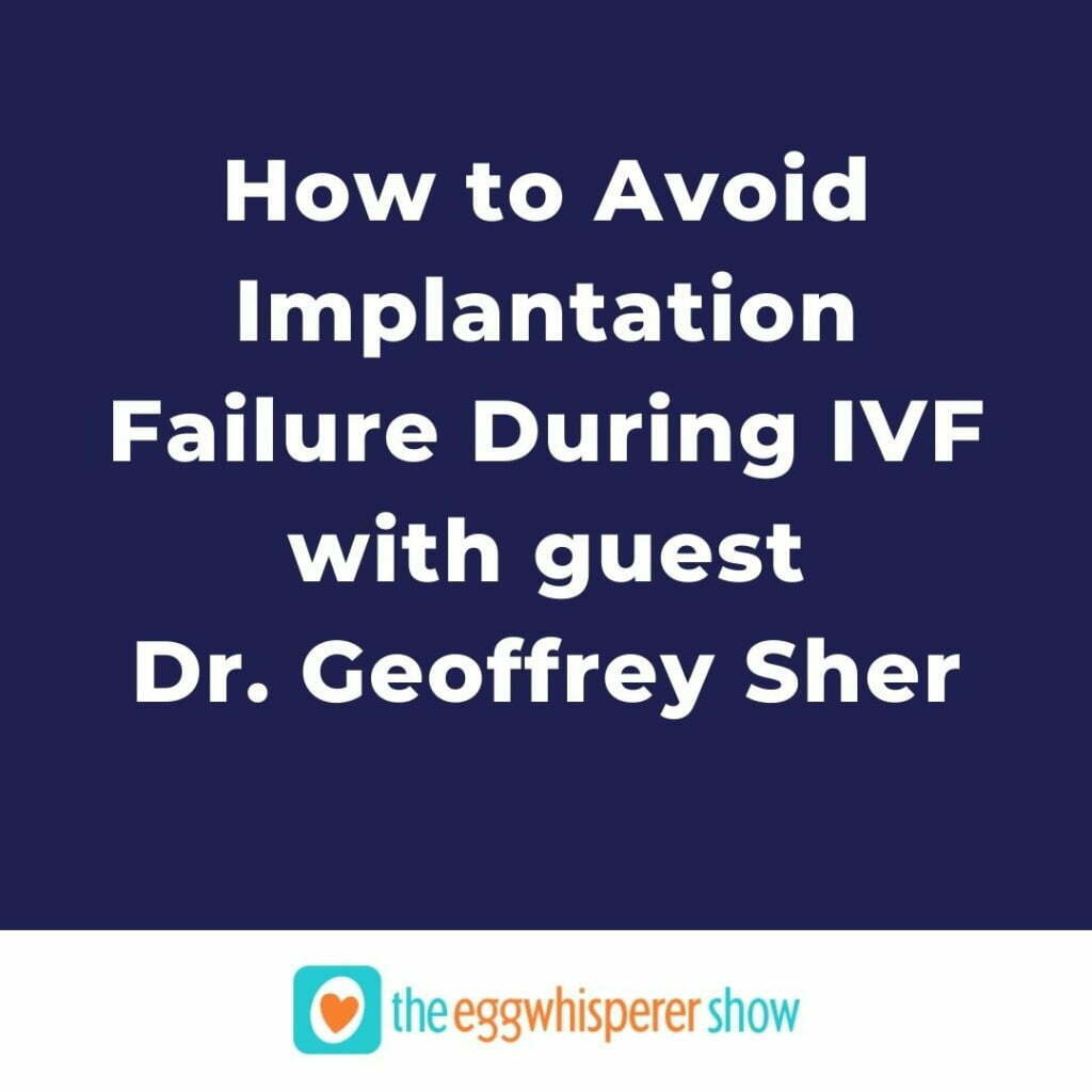 How to Avoid Implantation Failure During IVF with guest Dr. Geoffrey Sher