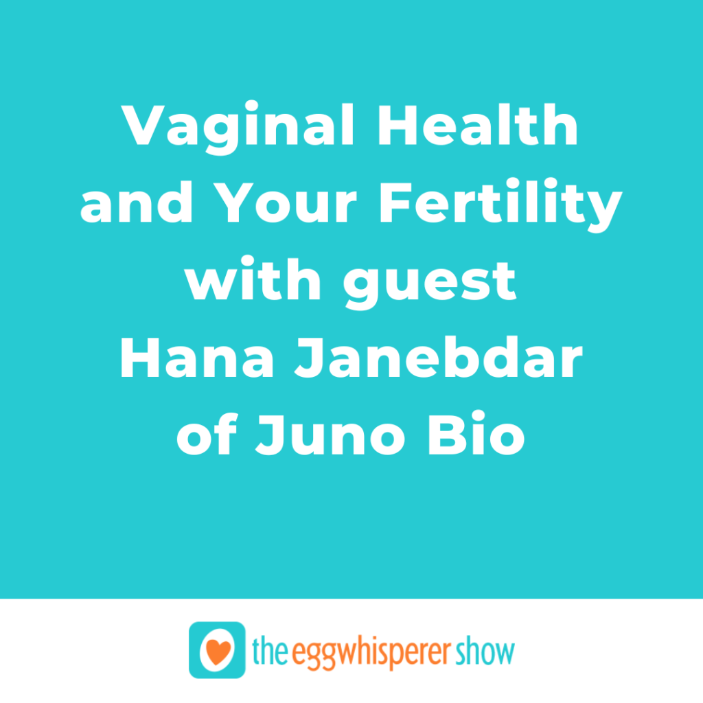 Vaginal Health and Your Fertility with guest Hana Janebdar of Juno Bio