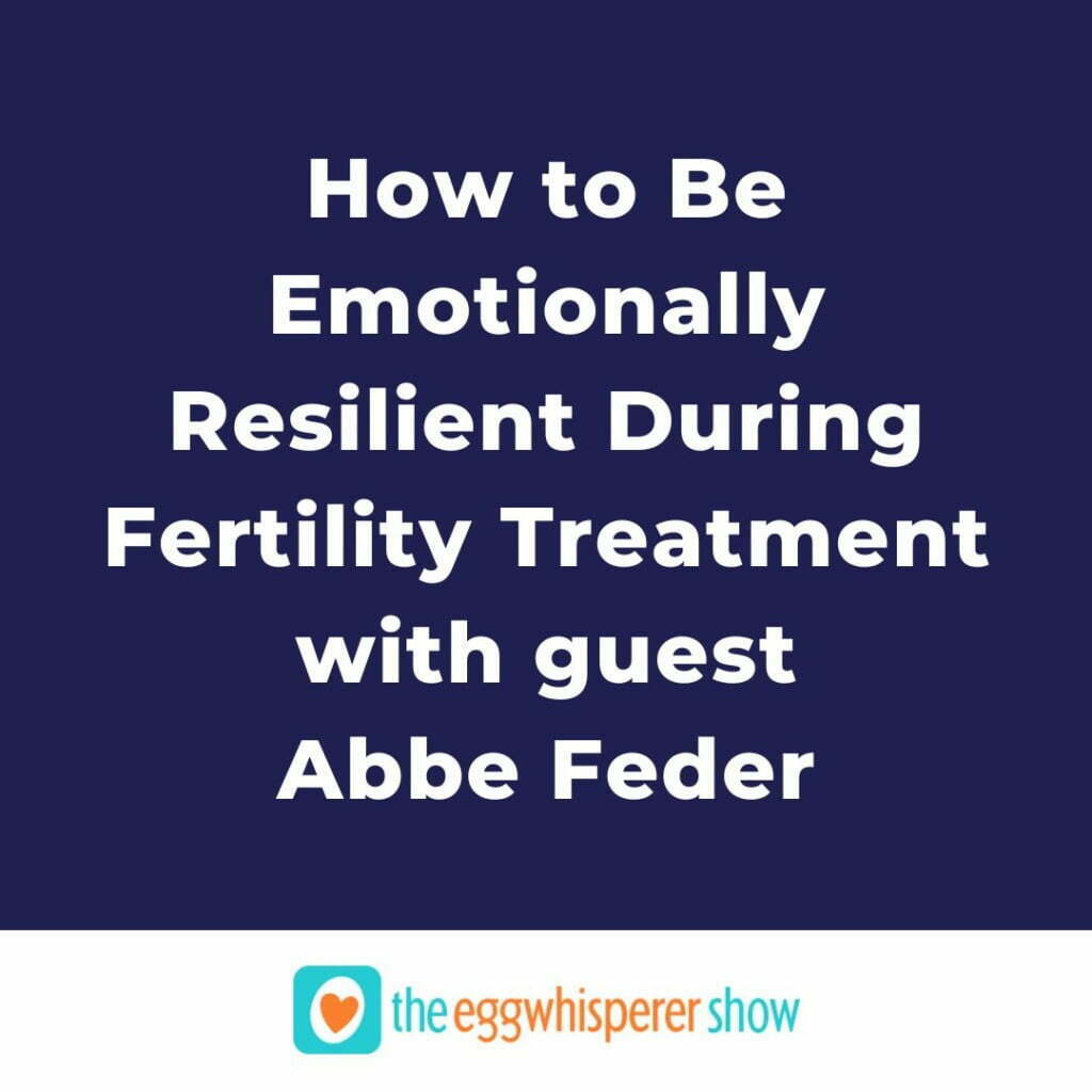 How to Be Emotionally Resilient During Fertility Treatment with guest Abbe Feder