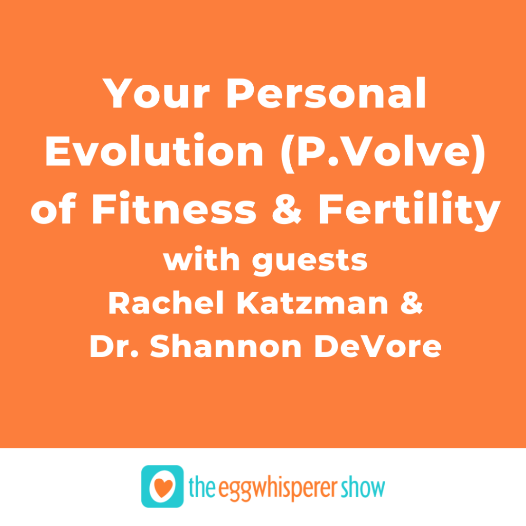 Your Personal Evolution (P.Volve) of Fitness & Fertility with guests Rachel Katzman & Dr. Shannon DeVore