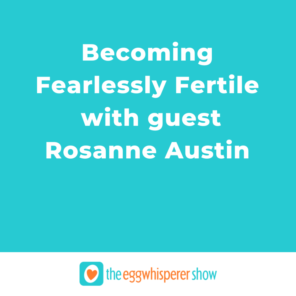 Becoming Fearlessly Fertile with guest Rosanne Austin