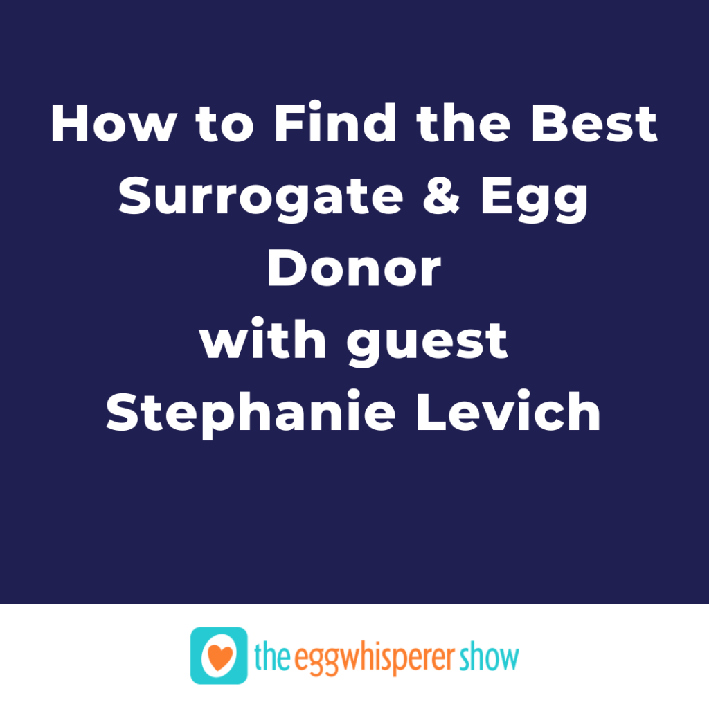 How to Find the Best Surrogate and Egg Donor with guest Stephanie Levich