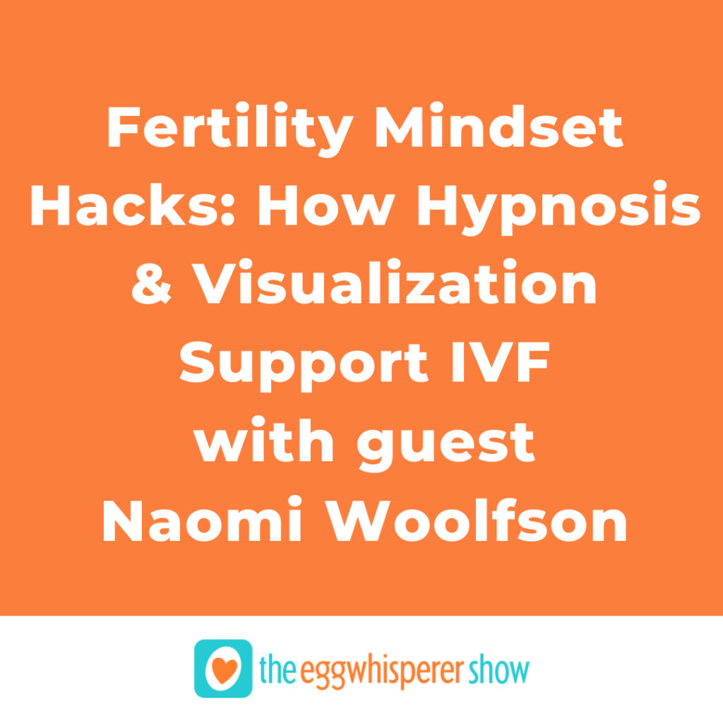 Fertility Mindset Hacks: How Hypnosis & Visualization Support IVF with guest Naomi Woolfson