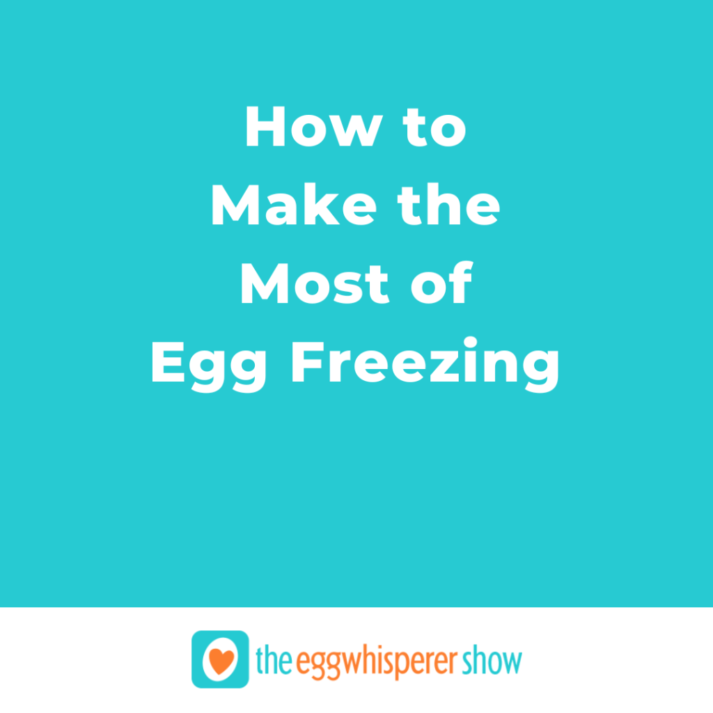 How to Make the Most of Egg Freezing