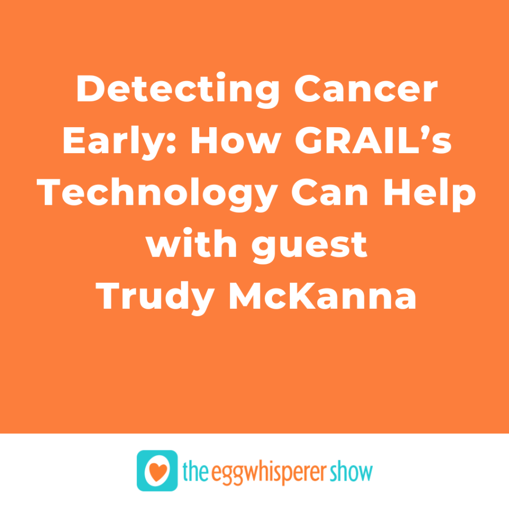 Detecting Cancer Early: How GRAIL’s Technology Can Help with guest Trudy McKanna