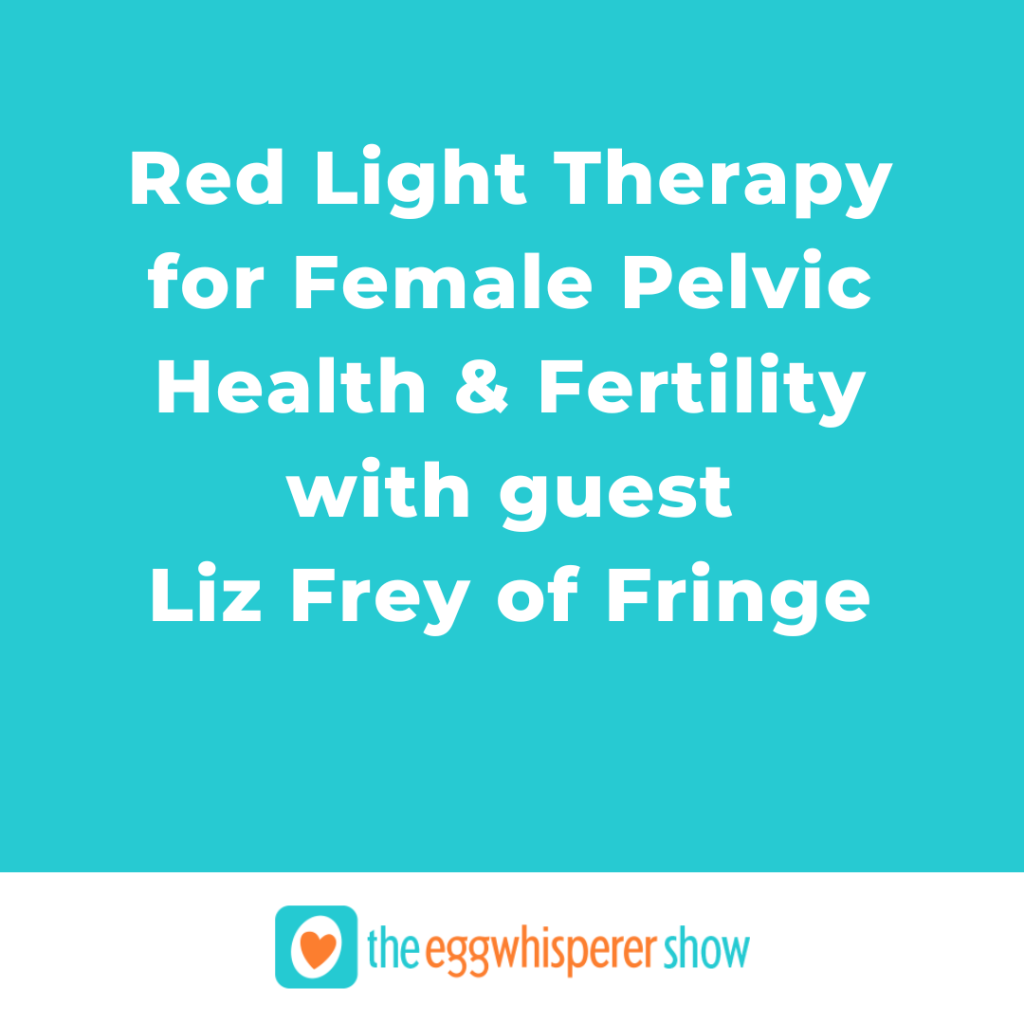 Red Light Therapy for Female Pelvic Health and Fertility with guest Liz Frey of Fringe