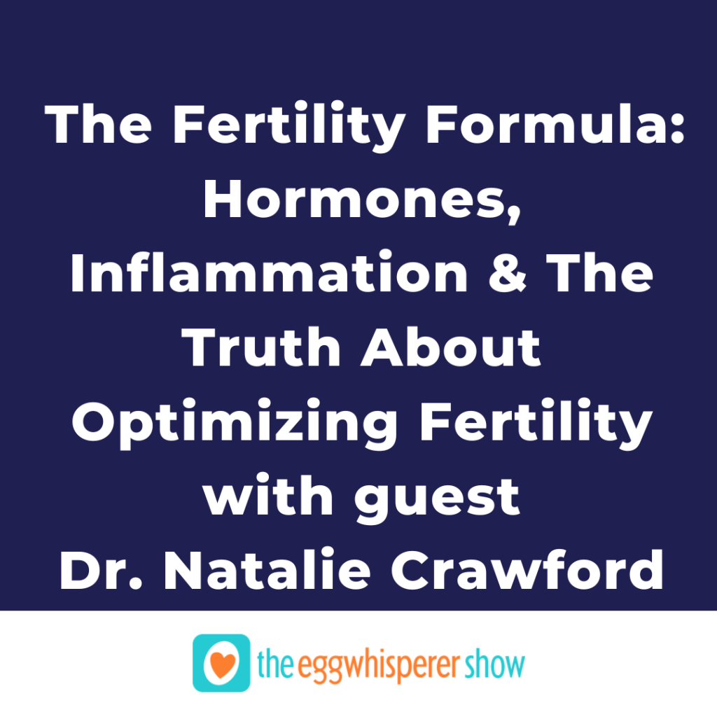 The Fertility Formula:  Hormones, Inflammation, and The Truth About Optimizing Fertility with guest Dr. Natalie Crawford