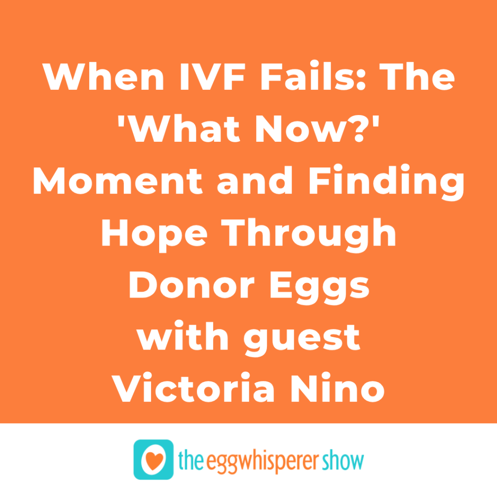 When IVF Fails: The 'What Now?' Moment and Finding Hope Through Donor Eggs with guest Victoria Nino